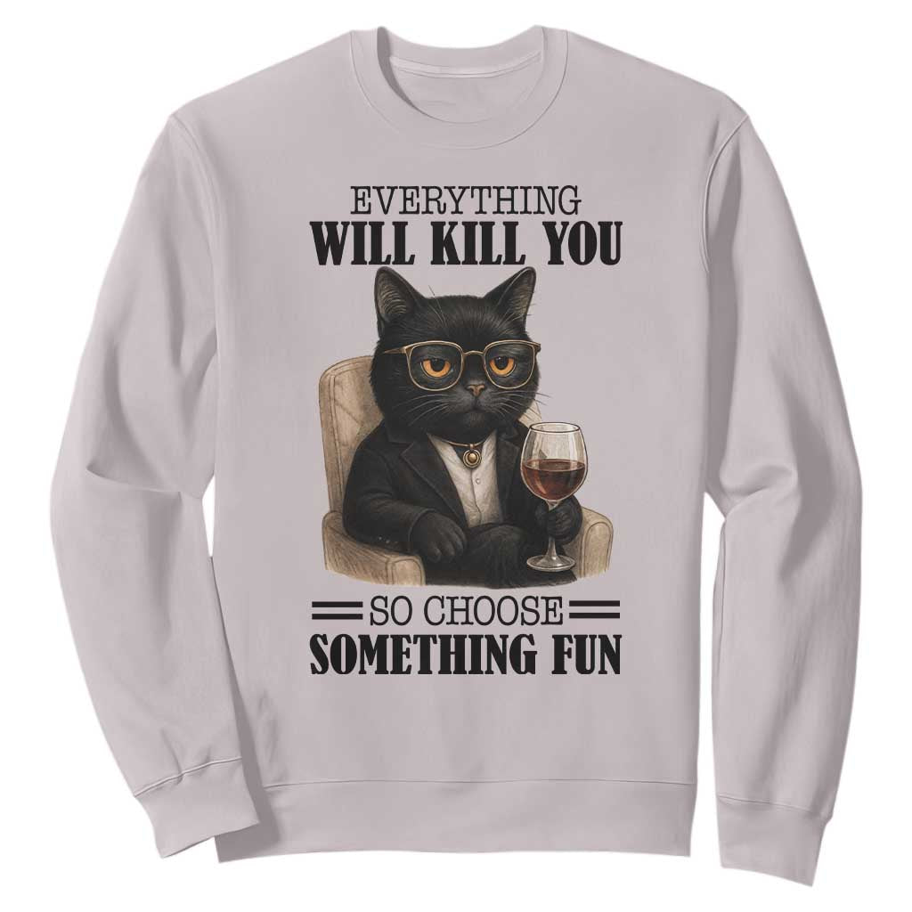 Funny Sarcastic Cat Sweatshirt Everything Will Kill You So Choose Something Fun TS12 Ice Gray Print Your Wear