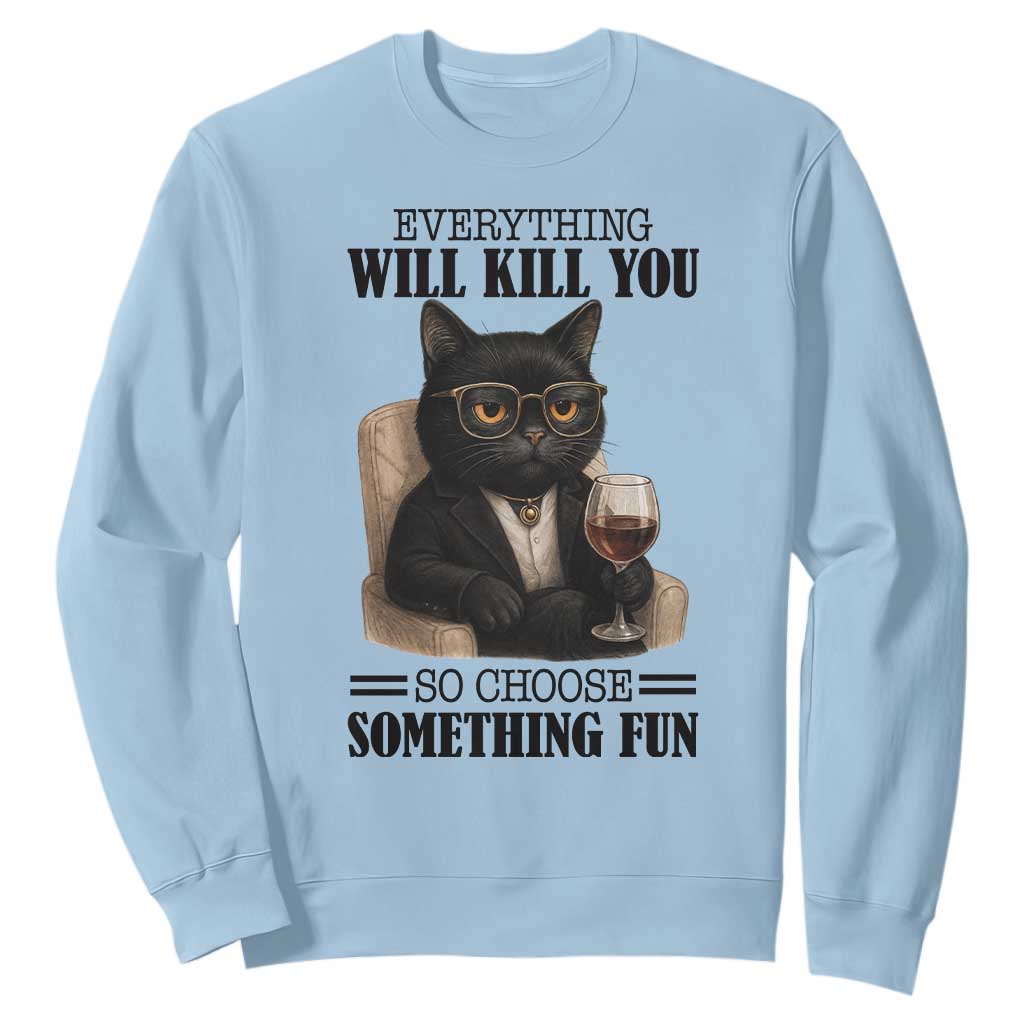 Funny Sarcastic Cat Sweatshirt Everything Will Kill You So Choose Something Fun TS12 Light Blue Print Your Wear