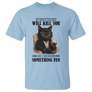Funny Sarcastic Cat T Shirt Everything Will Kill You So Choose Something Fun TS12 Light Blue Print Your Wear