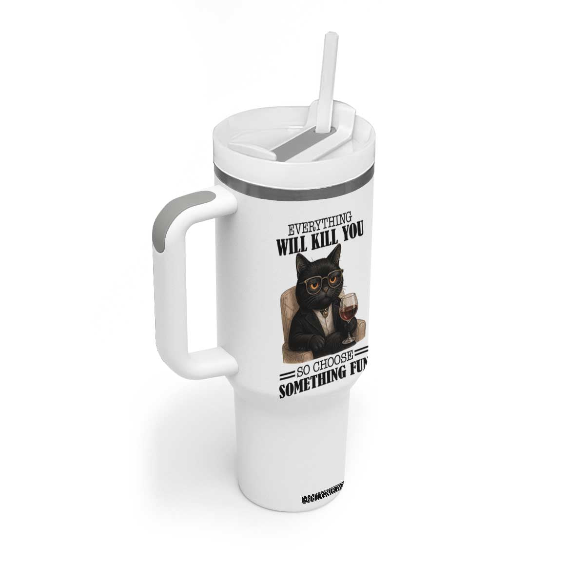 Funny Sarcastic Cat Tumbler With Handle Everything Will Kill You So Choose Something Fun TS12 Print Your Wear
