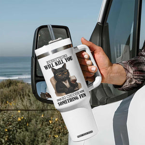 Funny Sarcastic Cat Tumbler With Handle Everything Will Kill You So Choose Something Fun TS12 Print Your Wear