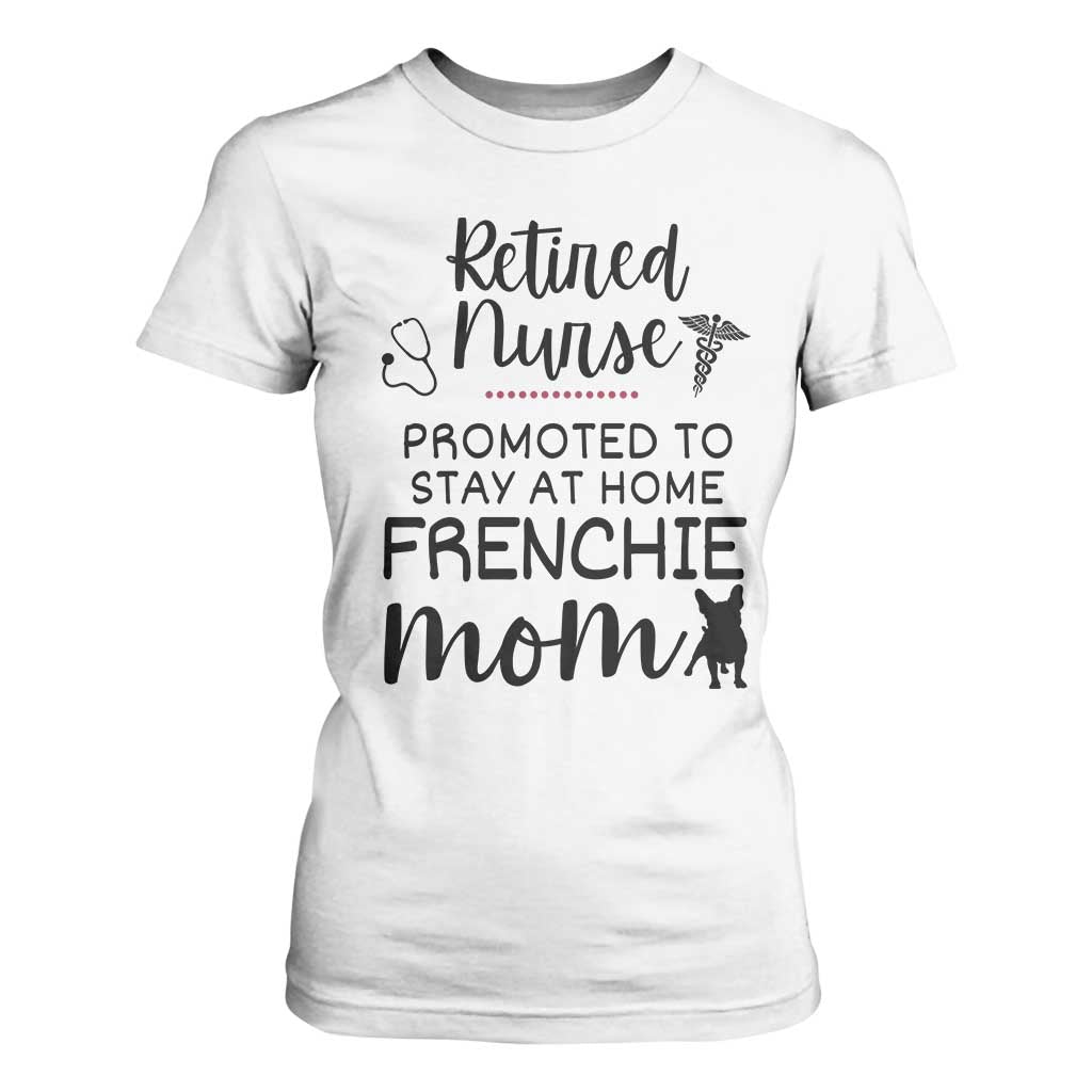 Funny Nurse Retirement Frenchie Mom Gift T Shirt For Women Promoted To Stay At Home TS12 White Print Your Wear