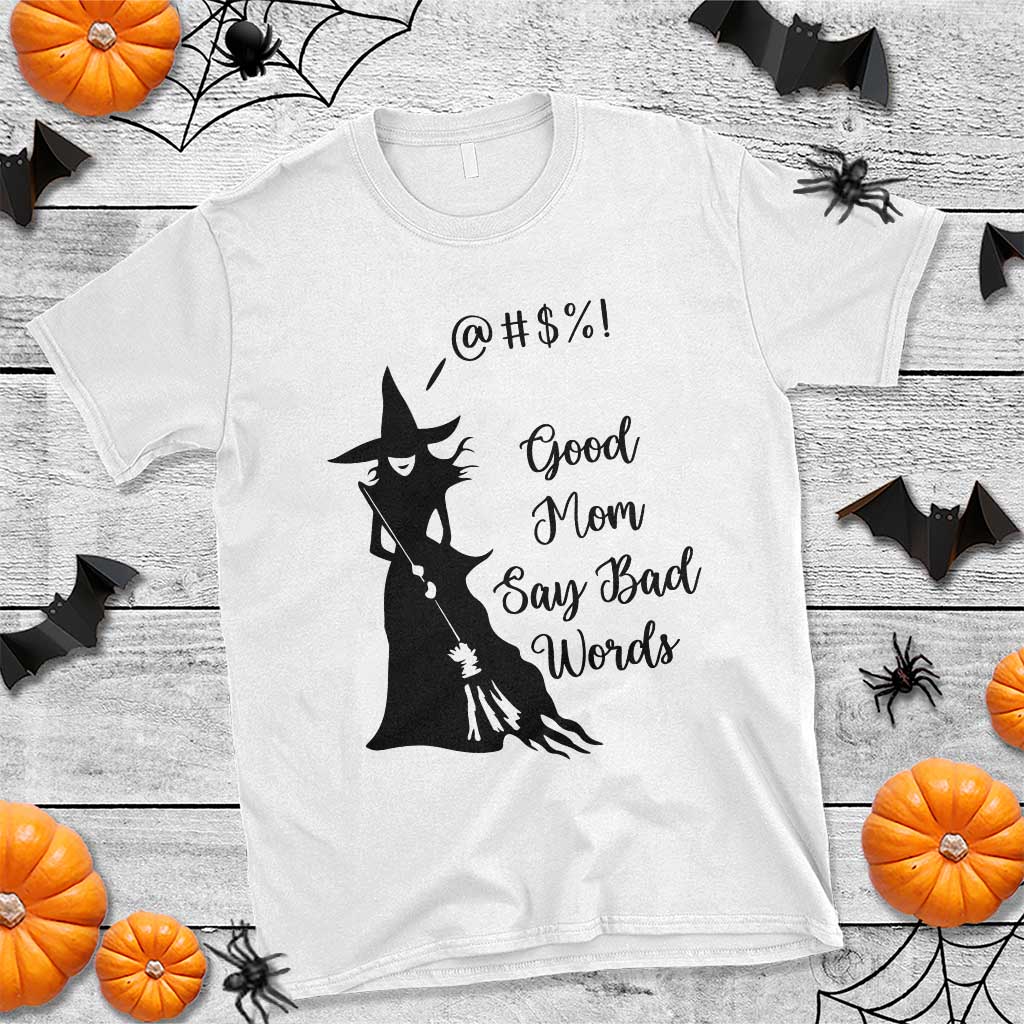 Good Mom Say Bad Words T Shirt Funny Witch Mom Halloween Gift TS12 White Print Your Wear