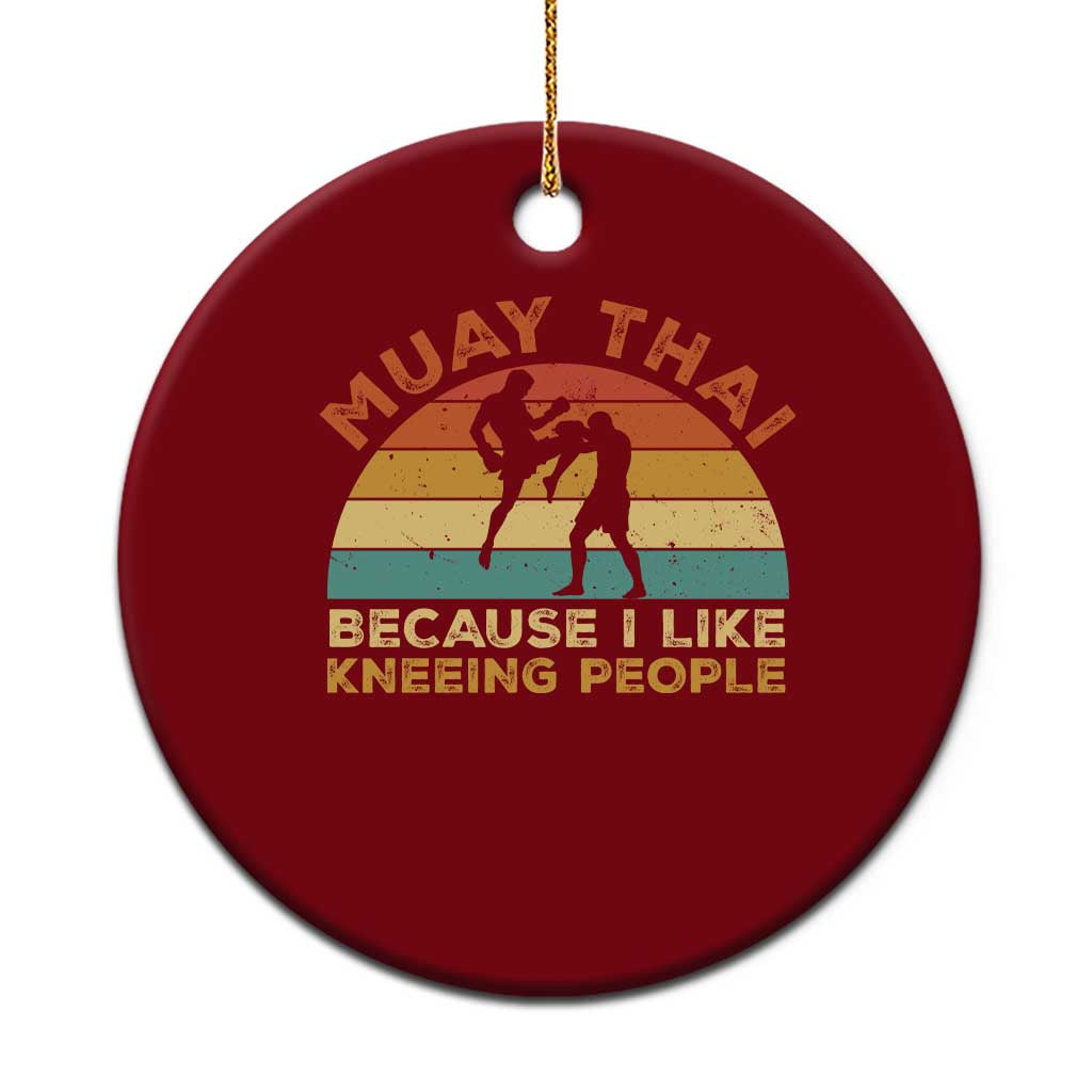 Funny Muay Thai Fighter Ceramic Ornament Because I Like Kneeing People Kickboxing Gift