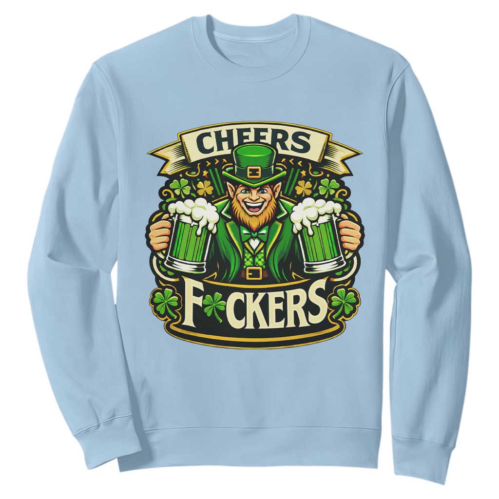 Cheers Fckers Sweatshirt Funny Leprechaun St Patricks Day Party TS12 Light Blue Print Your Wear