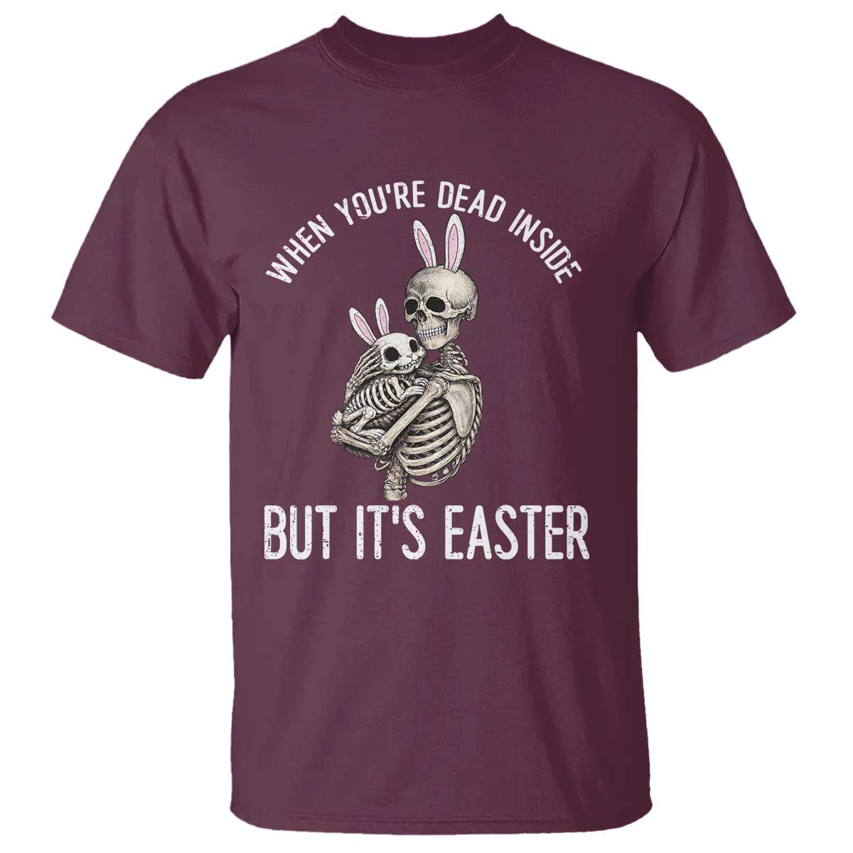 Funny Easter Bunny Skeleton T Shirt Dead Inside But It Is Easter TS12 Maroon Print Your Wear