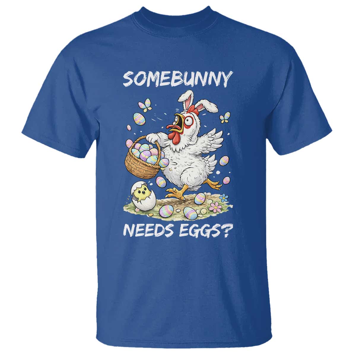 Funny Easter Chicken Bunny Ears T Shirt Somebunny Needs Eggs TS12 Royal Blue Print Your Wear
