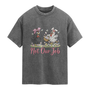 Funny Chicken Bunny Ears Washed Cotton T-Shirt Not Our Job Easter Gift