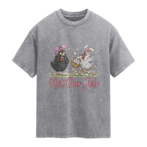 Funny Chicken Bunny Ears Washed Cotton T-Shirt Not Our Job Easter Gift