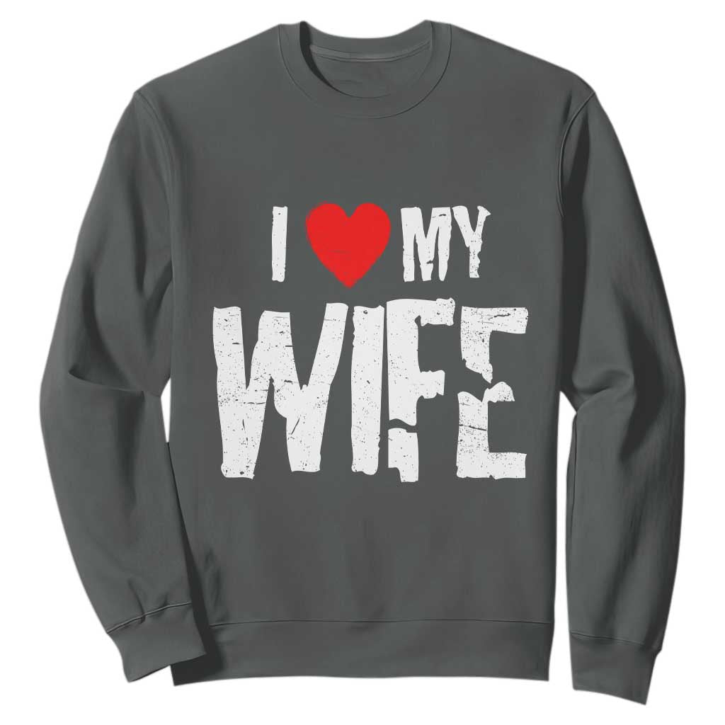 Funny Husband Gift Sweatshirt I Love My Wife TS12 Dark Heather Print Your Wear