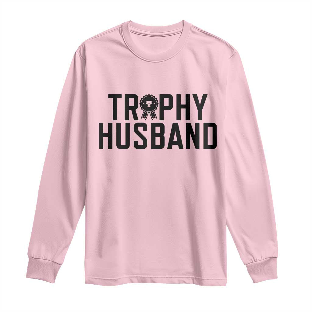 Funny Trophy Husband Long Sleeve Shirt Sarcastic Marriage Quote TS12 Light Pink Print Your Wear