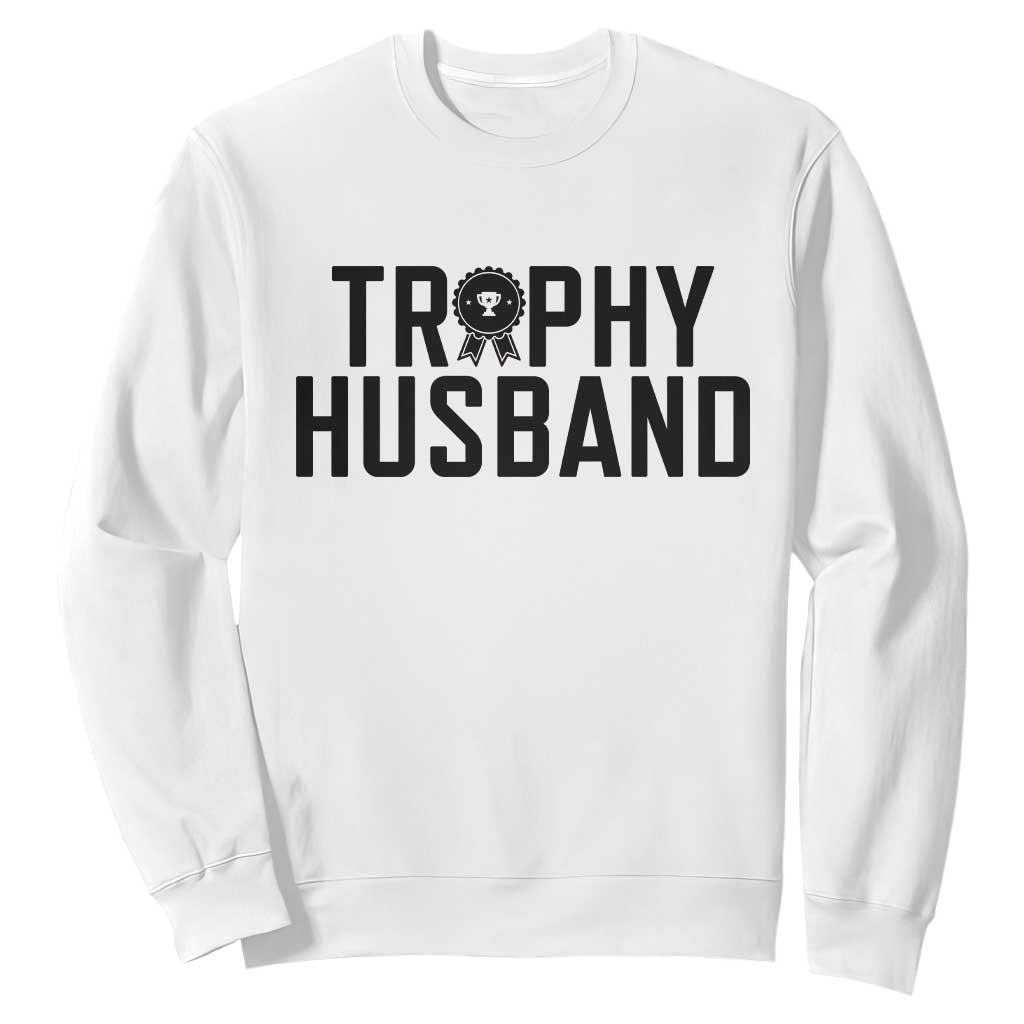 Funny Trophy Husband Sweatshirt Sarcastic Marriage Quote TS12 White Print Your Wear