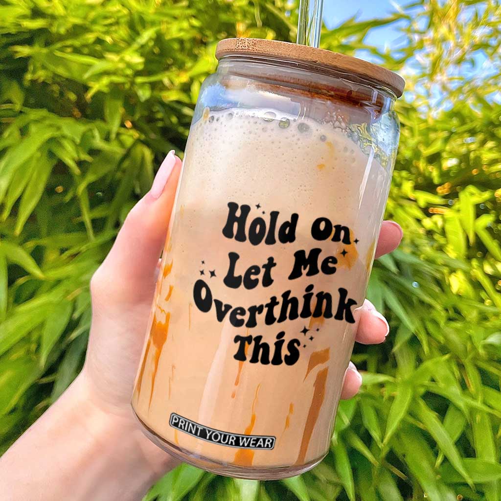 Sarcastic Relatable Introvert Humor Glass Can Hold On Let Me Overthink This TS12 White Print Your Wear