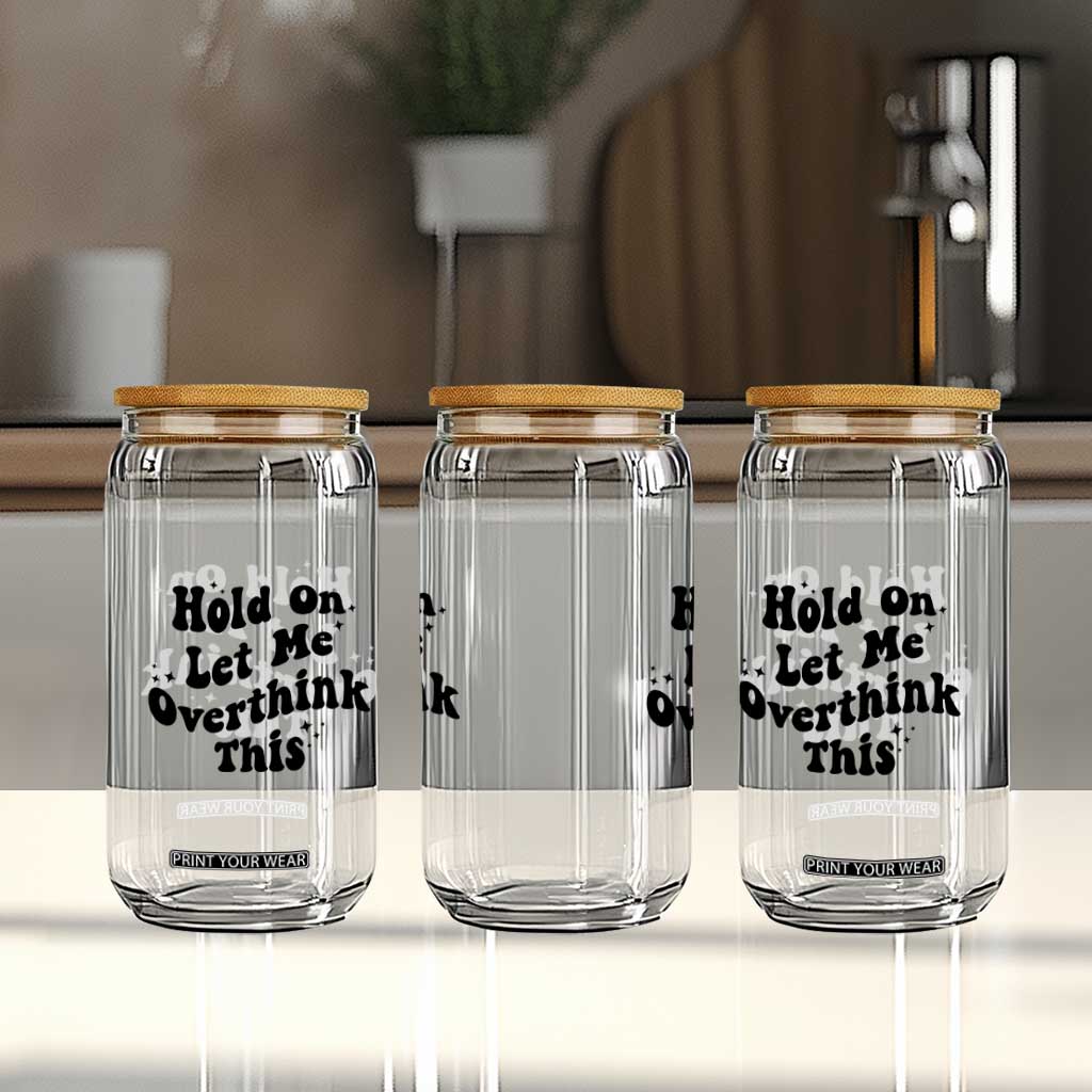 Sarcastic Relatable Introvert Humor Glass Can Hold On Let Me Overthink This TS12 Print Your Wear
