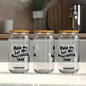 Sarcastic Relatable Introvert Humor Glass Can Hold On Let Me Overthink This TS12 Print Your Wear