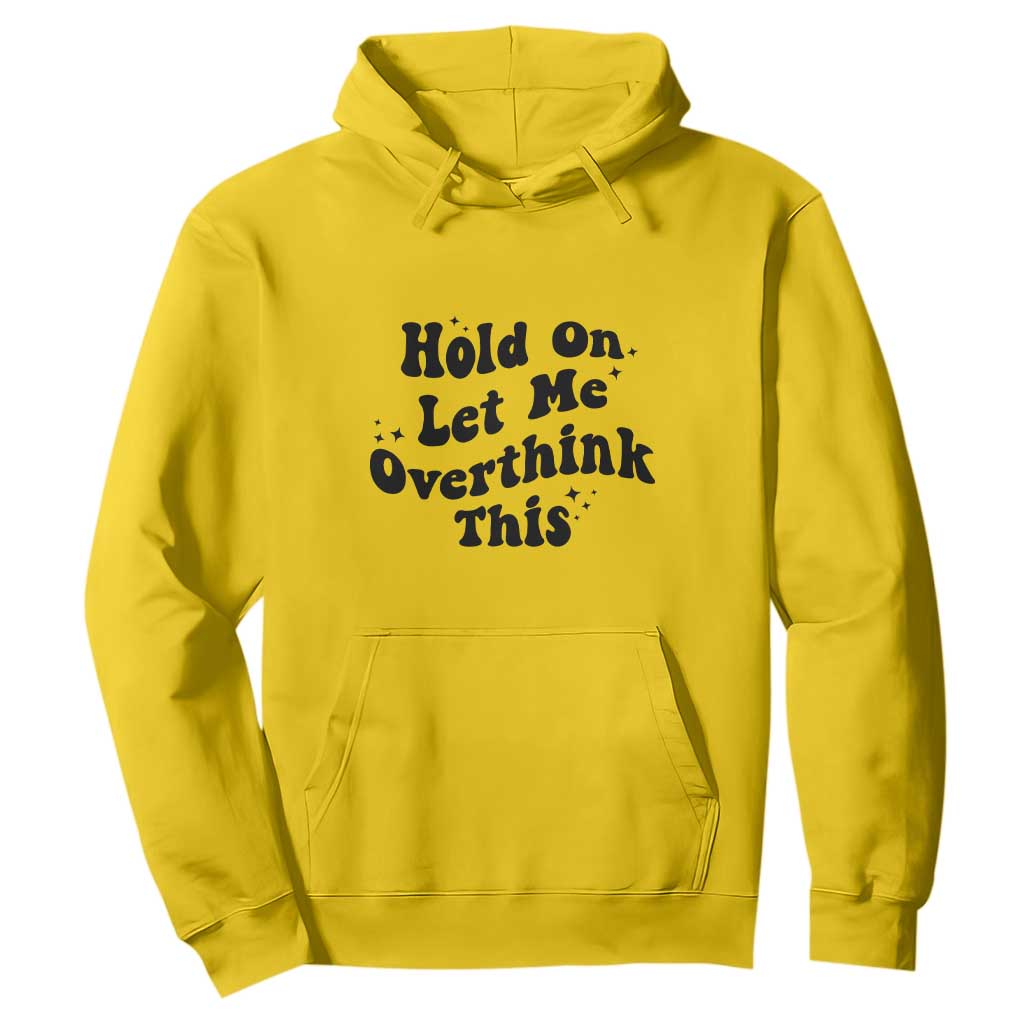 Sarcastic Relatable Introvert Humor Hoodie Hold On Let Me Overthink This TS12 Daisy Print Your Wear