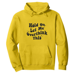 Sarcastic Relatable Introvert Humor Hoodie Hold On Let Me Overthink This TS12 Daisy Print Your Wear