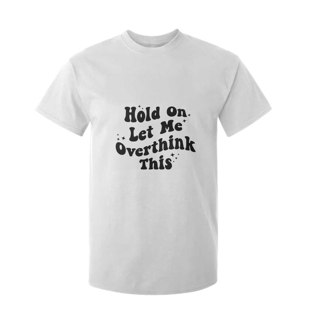 Sarcastic Relatable Introvert Humor T Shirt For Kid Hold On Let Me Overthink This TS12 White Print Your Wear