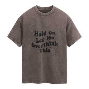 Sarcastic Relatable Introvert Humor Washed Cotton T-Shirt Hold On Let Me Overthink This