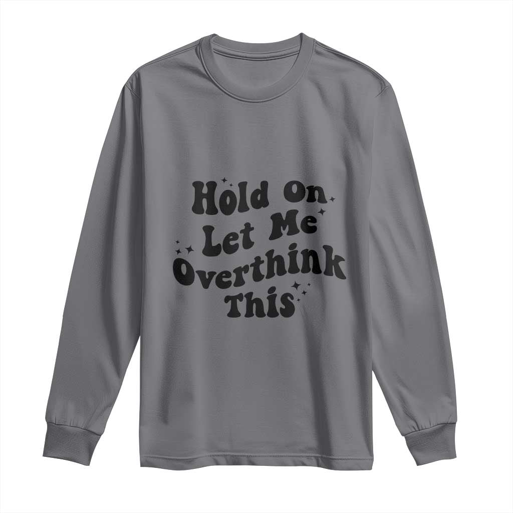 Sarcastic Relatable Introvert Humor Long Sleeve Shirt Hold On Let Me Overthink This TS12 Charcoal Print Your Wear
