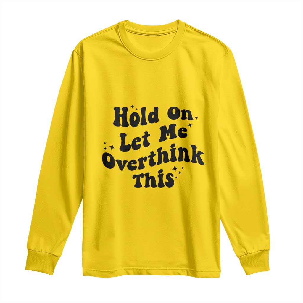 Sarcastic Relatable Introvert Humor Long Sleeve Shirt Hold On Let Me Overthink This TS12 Daisy Print Your Wear