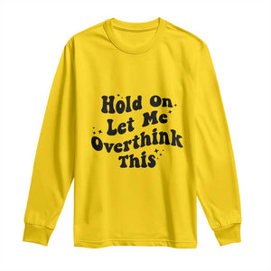 Sarcastic Relatable Introvert Humor Long Sleeve Shirt Hold On Let Me Overthink This TS12 Daisy Print Your Wear