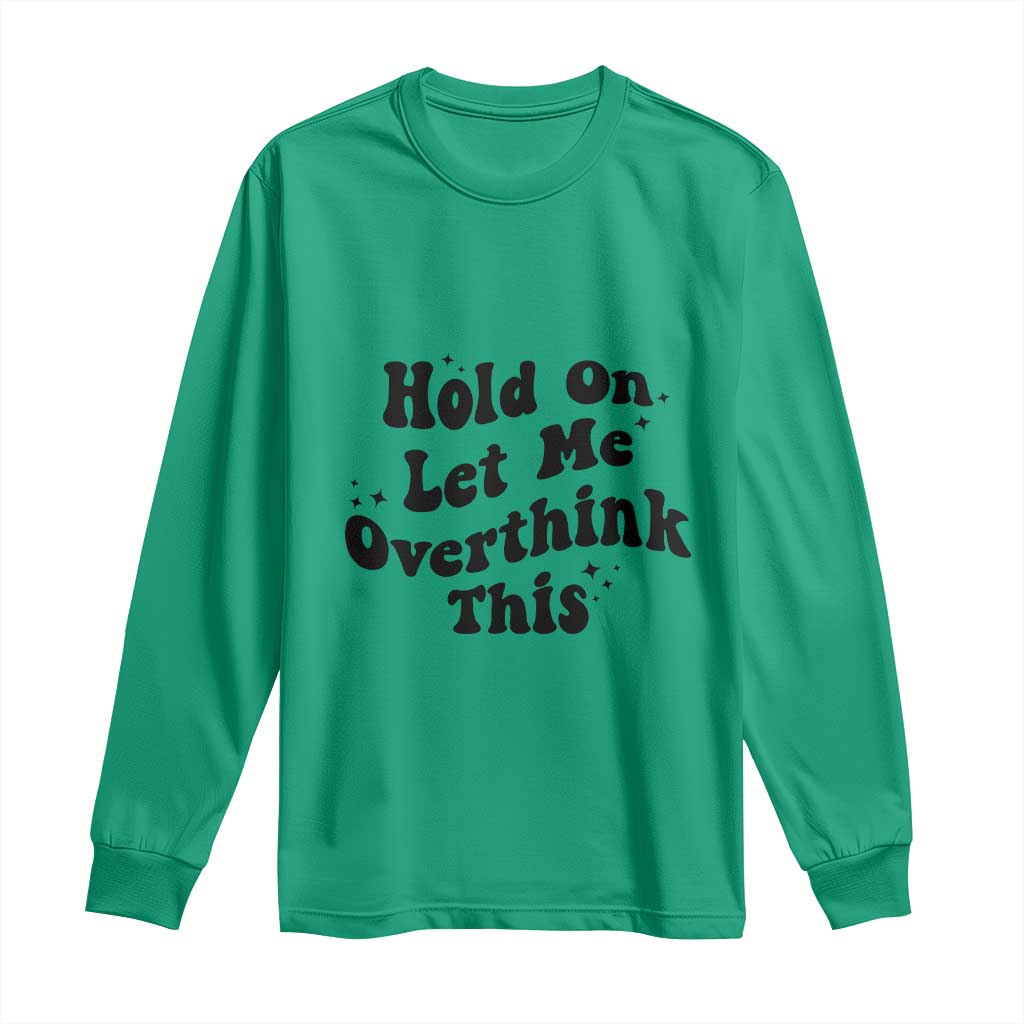Sarcastic Relatable Introvert Humor Long Sleeve Shirt Hold On Let Me Overthink This TS12 Irish Green Print Your Wear