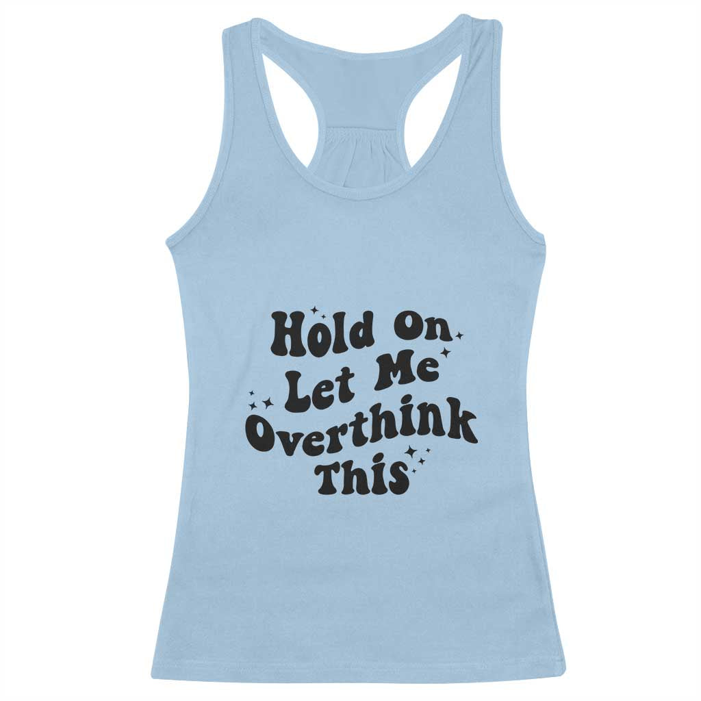 Sarcastic Relatable Introvert Humor Racerback Tank Top Hold On Let Me Overthink This TS12 Light Blue Print Your Wear