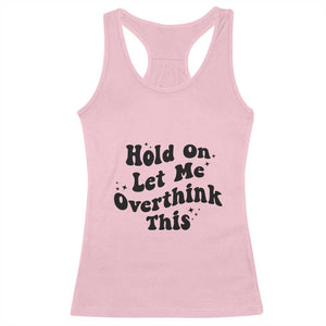 Sarcastic Relatable Introvert Humor Racerback Tank Top Hold On Let Me Overthink This TS12 Light Pink Print Your Wear