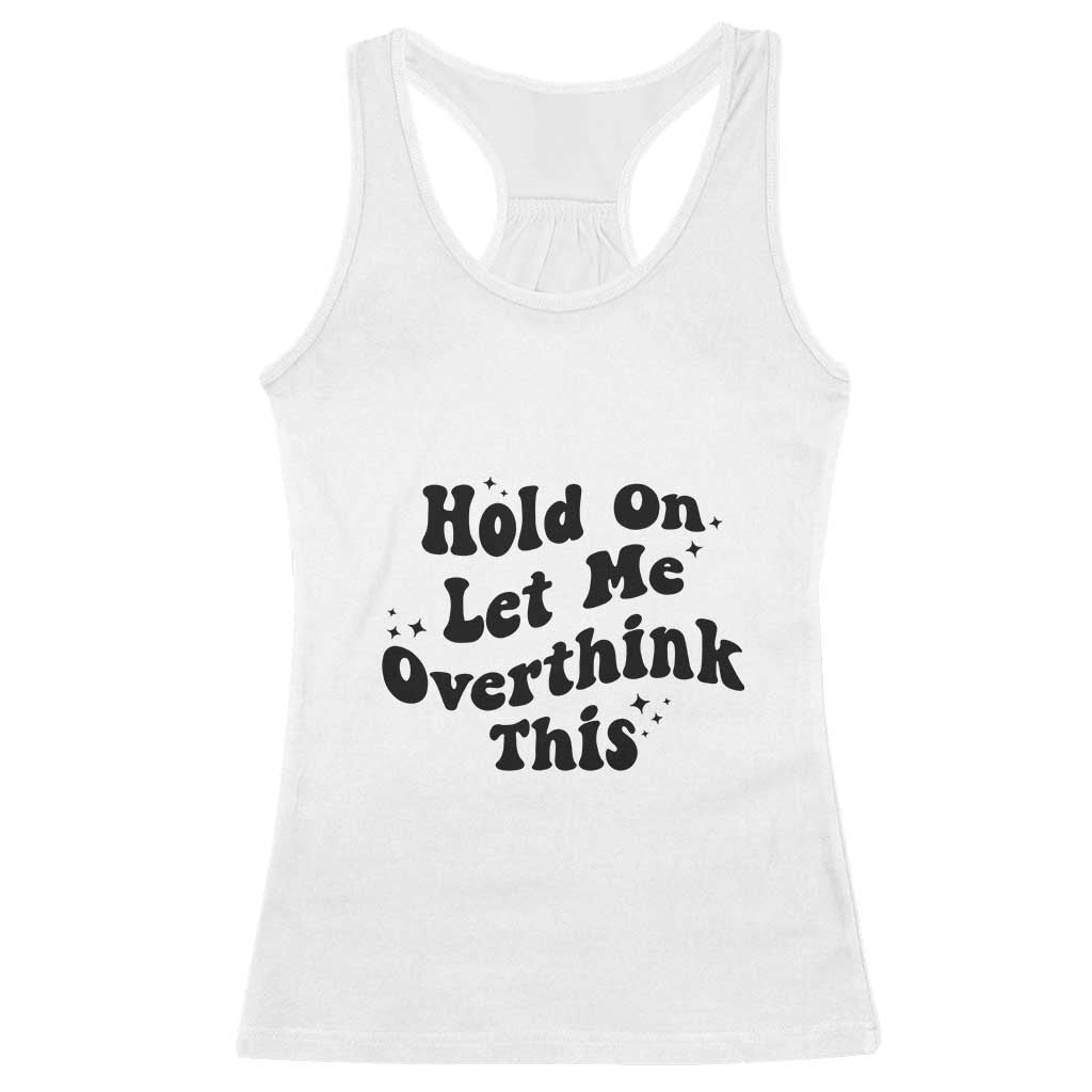 Sarcastic Relatable Introvert Humor Racerback Tank Top Hold On Let Me Overthink This TS12 White Print Your Wear