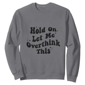 Sarcastic Relatable Introvert Humor Sweatshirt Hold On Let Me Overthink This TS12 Charcoal Print Your Wear