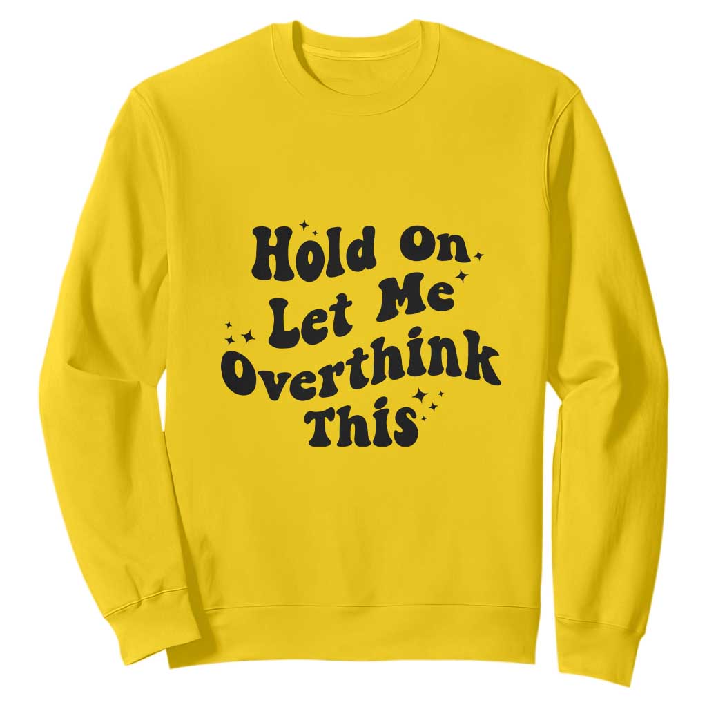 Sarcastic Relatable Introvert Humor Sweatshirt Hold On Let Me Overthink This TS12 Daisy Print Your Wear