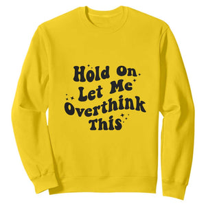 Sarcastic Relatable Introvert Humor Sweatshirt Hold On Let Me Overthink This TS12 Daisy Print Your Wear