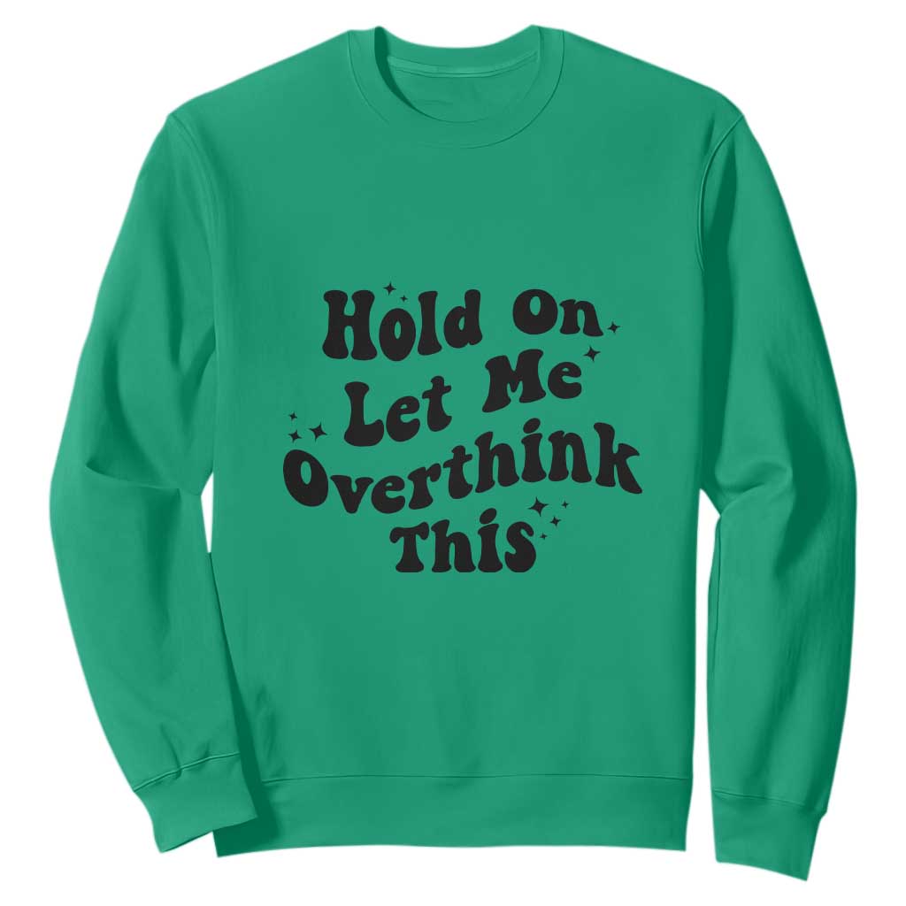 Sarcastic Relatable Introvert Humor Sweatshirt Hold On Let Me Overthink This TS12 Irish Green Print Your Wear