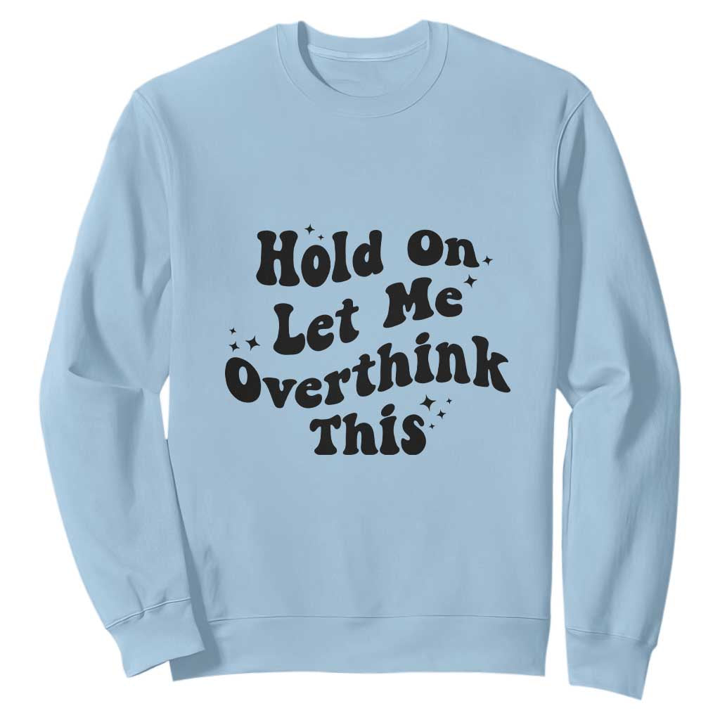 Sarcastic Relatable Introvert Humor Sweatshirt Hold On Let Me Overthink This TS12 Light Blue Print Your Wear