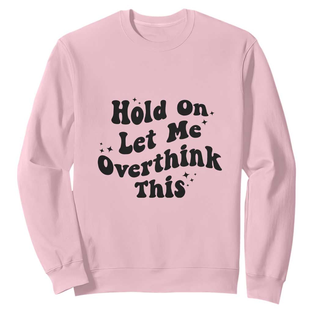 Sarcastic Relatable Introvert Humor Sweatshirt Hold On Let Me Overthink This TS12 Light Pink Print Your Wear