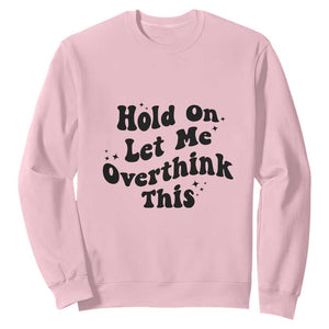 Sarcastic Relatable Introvert Humor Sweatshirt Hold On Let Me Overthink This TS12 Light Pink Print Your Wear