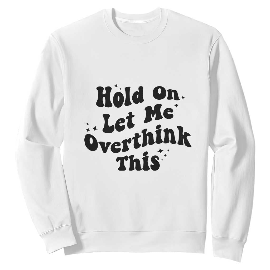 Sarcastic Relatable Introvert Humor Sweatshirt Hold On Let Me Overthink This TS12 White Print Your Wear