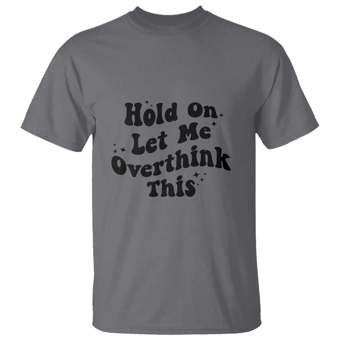 Sarcastic Relatable Introvert Humor T Shirt Hold On Let Me Overthink This TS12 Charcoal Print Your Wear