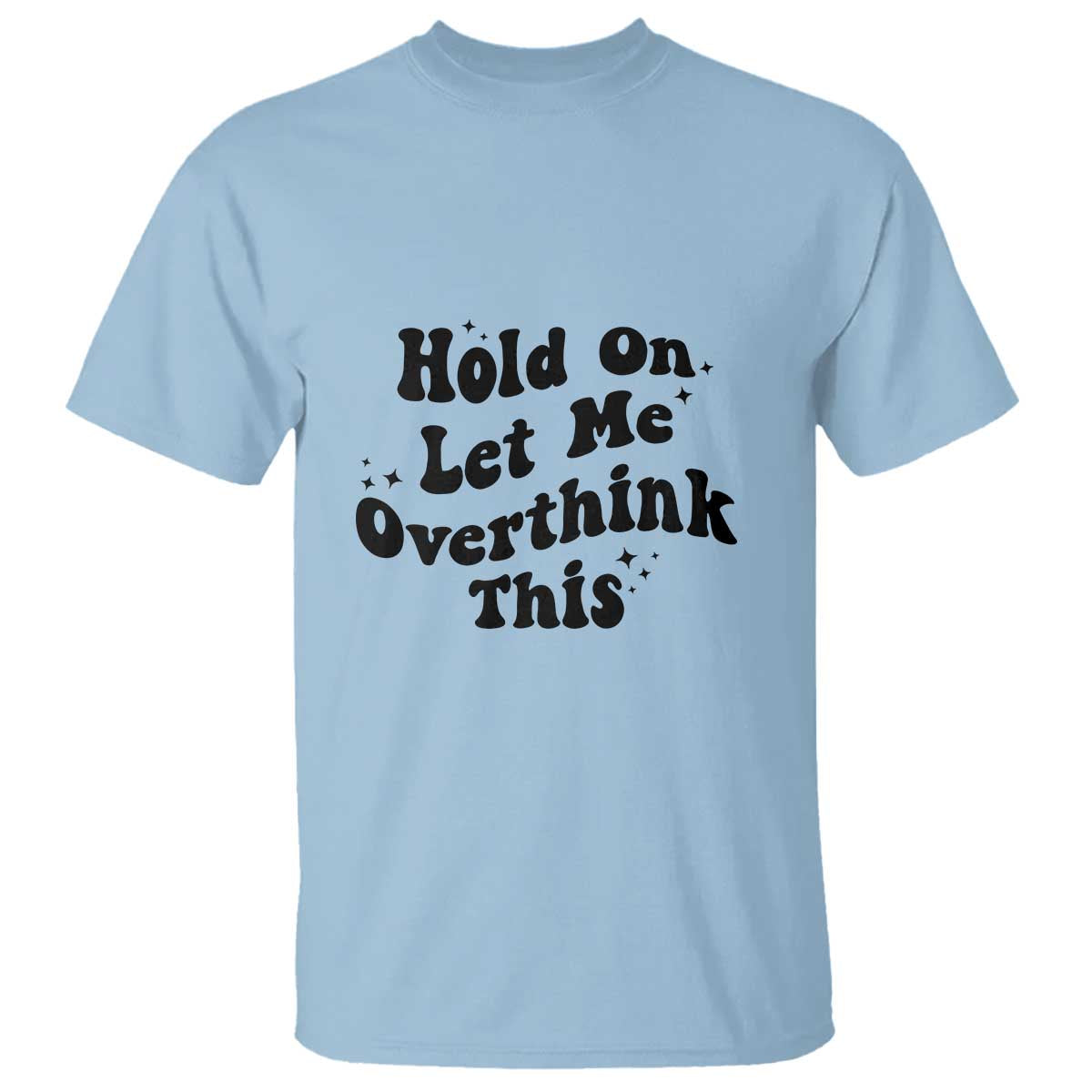 Sarcastic Relatable Introvert Humor T Shirt Hold On Let Me Overthink This TS12 Light Blue Print Your Wear
