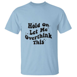 Sarcastic Relatable Introvert Humor T Shirt Hold On Let Me Overthink This TS12 Light Blue Print Your Wear
