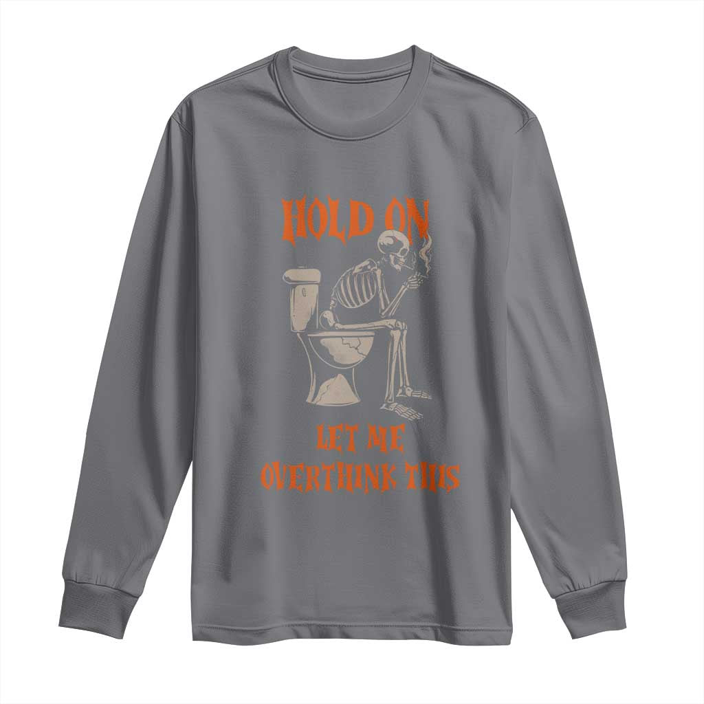 Funny Skeleton Let Me Overthink This Long Sleeve Shirt Sarcastic Dark Humor Quote TS12 Charcoal Print Your Wear