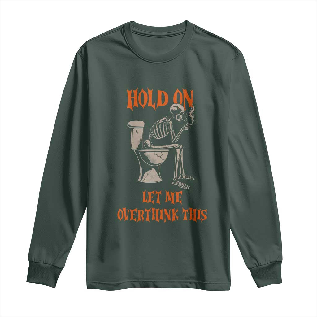 Funny Skeleton Let Me Overthink This Long Sleeve Shirt Sarcastic Dark Humor Quote TS12 Dark Forest Green Print Your Wear