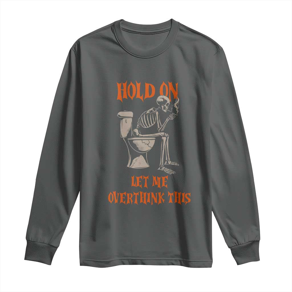 Funny Skeleton Let Me Overthink This Long Sleeve Shirt Sarcastic Dark Humor Quote TS12 Dark Heather Print Your Wear