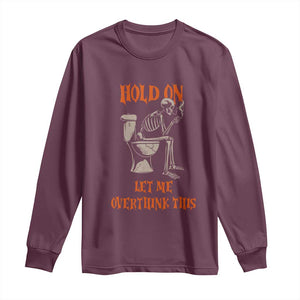 Funny Skeleton Let Me Overthink This Long Sleeve Shirt Sarcastic Dark Humor Quote TS12 Maroon Print Your Wear