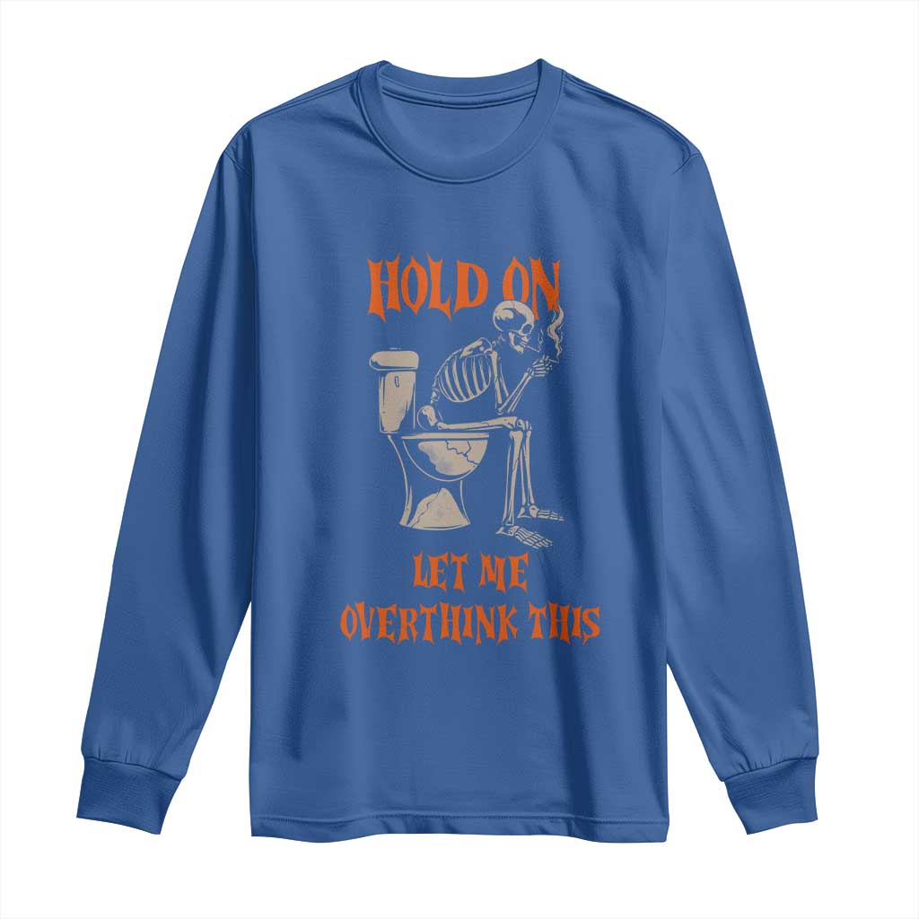 Funny Skeleton Let Me Overthink This Long Sleeve Shirt Sarcastic Dark Humor Quote TS12 Royal Blue Print Your Wear
