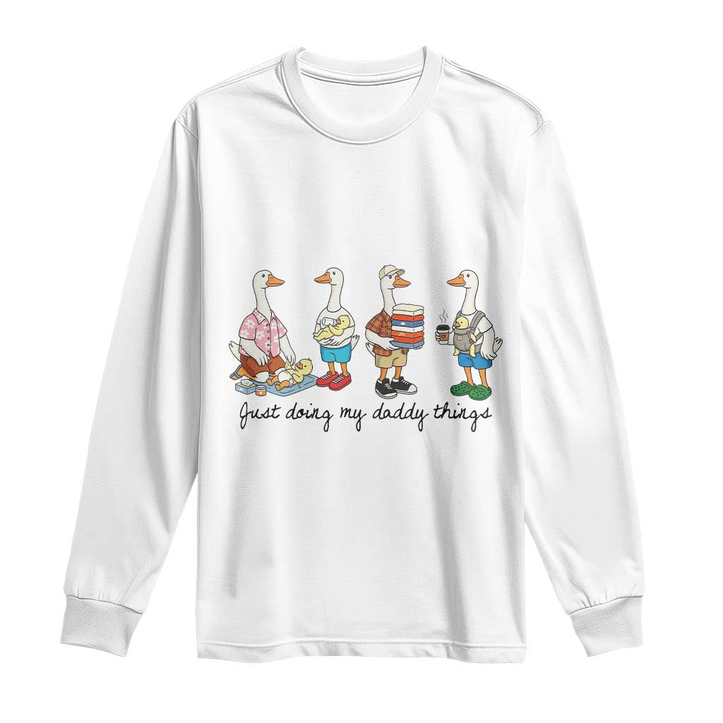 Funny Goose Just Doing My Daddy Things Long Sleeve Shirt Fathers Day Gift TS12 White Print Your Wear