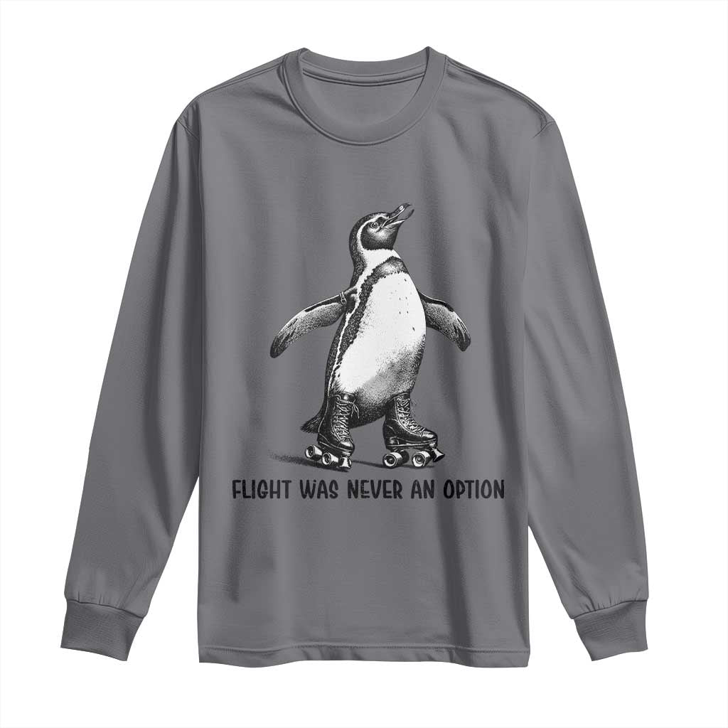 Flight Was Never An Option Long Sleeve Shirt Funny Penguin Roller Skates TS12 Charcoal Print Your Wear