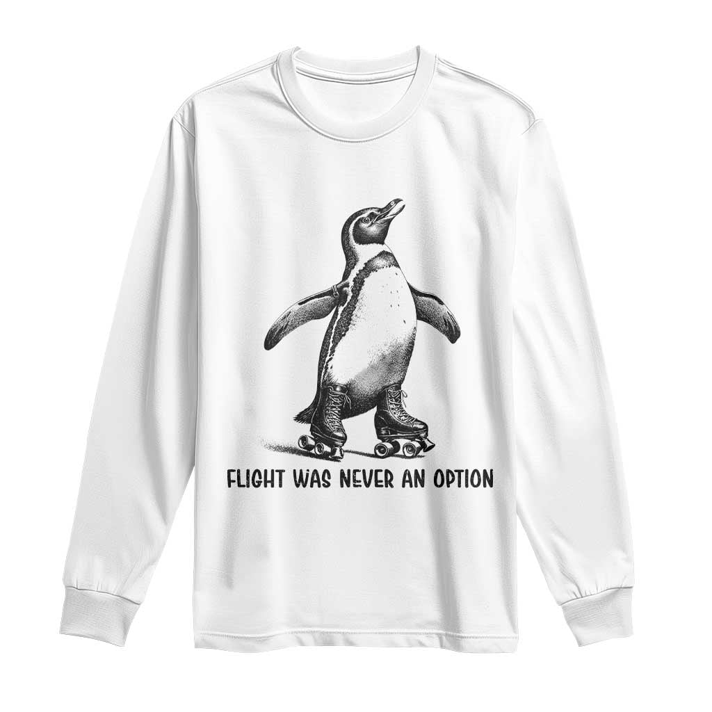 Flight Was Never An Option Long Sleeve Shirt Funny Penguin Roller Skates TS12 White Print Your Wear