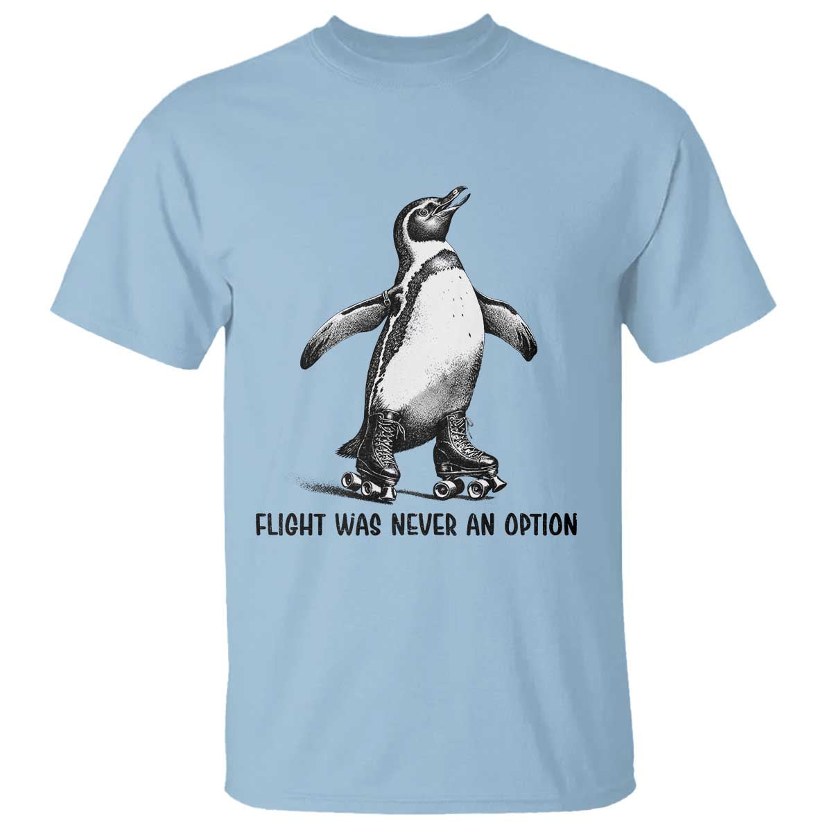 Flight Was Never An Option T Shirt Funny Penguin Roller Skates TS12 Light Blue Print Your Wear